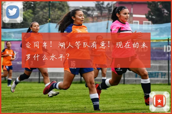 合同年！湖人等队有意！现在的米罗什么水平？