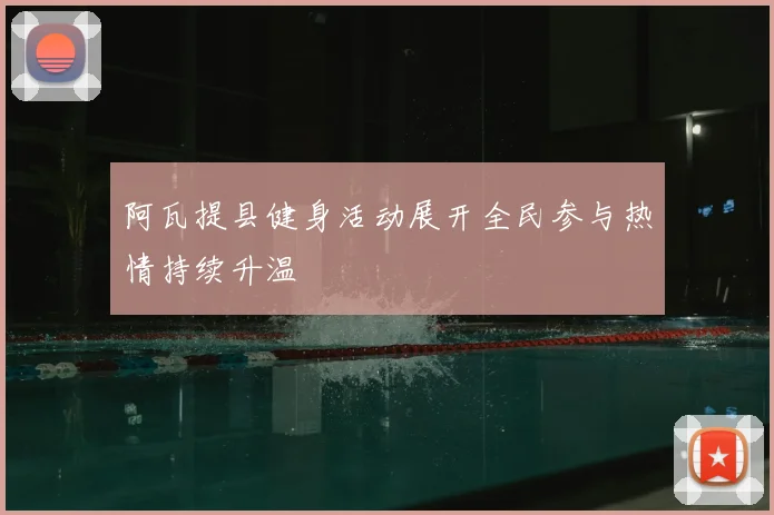 阿瓦提县健身活动展开全民参与热情持续升温