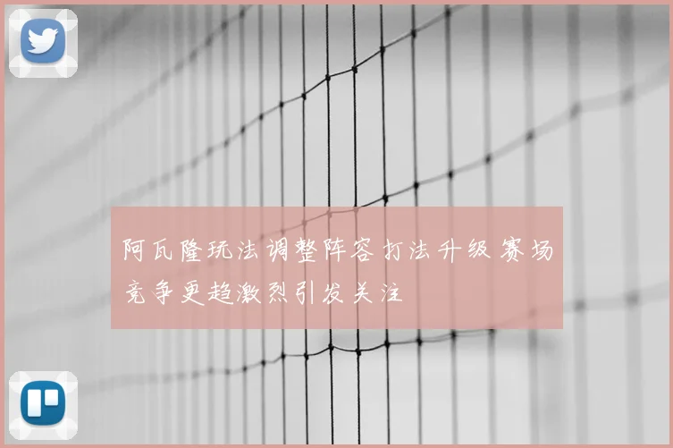 阿瓦隆玩法调整阵容打法升级 赛场竞争更趋激烈引发关注