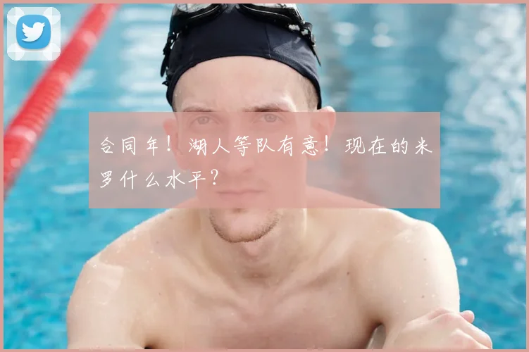 合同年!湖人等队有意!现在的米罗什么水平?