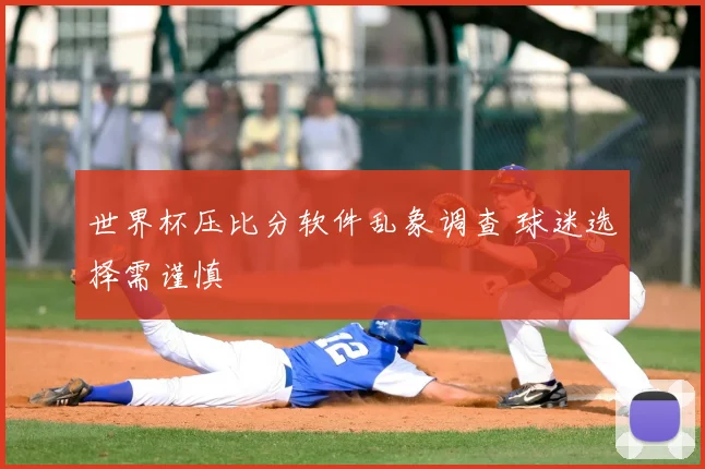 世界杯压比分软件乱象调查 球迷选择需谨慎