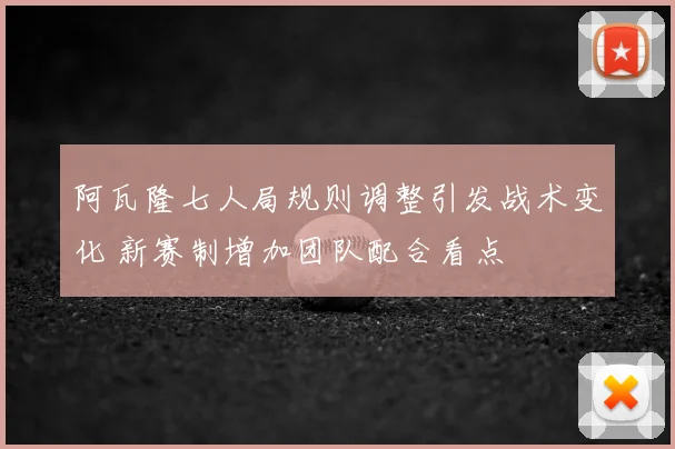 阿瓦隆七人局规则调整引发战术变化 新赛制增加团队配合看点