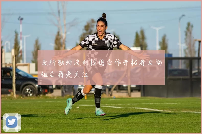 麦科勒姆谈利拉德合作开拓者后场组合再受关注